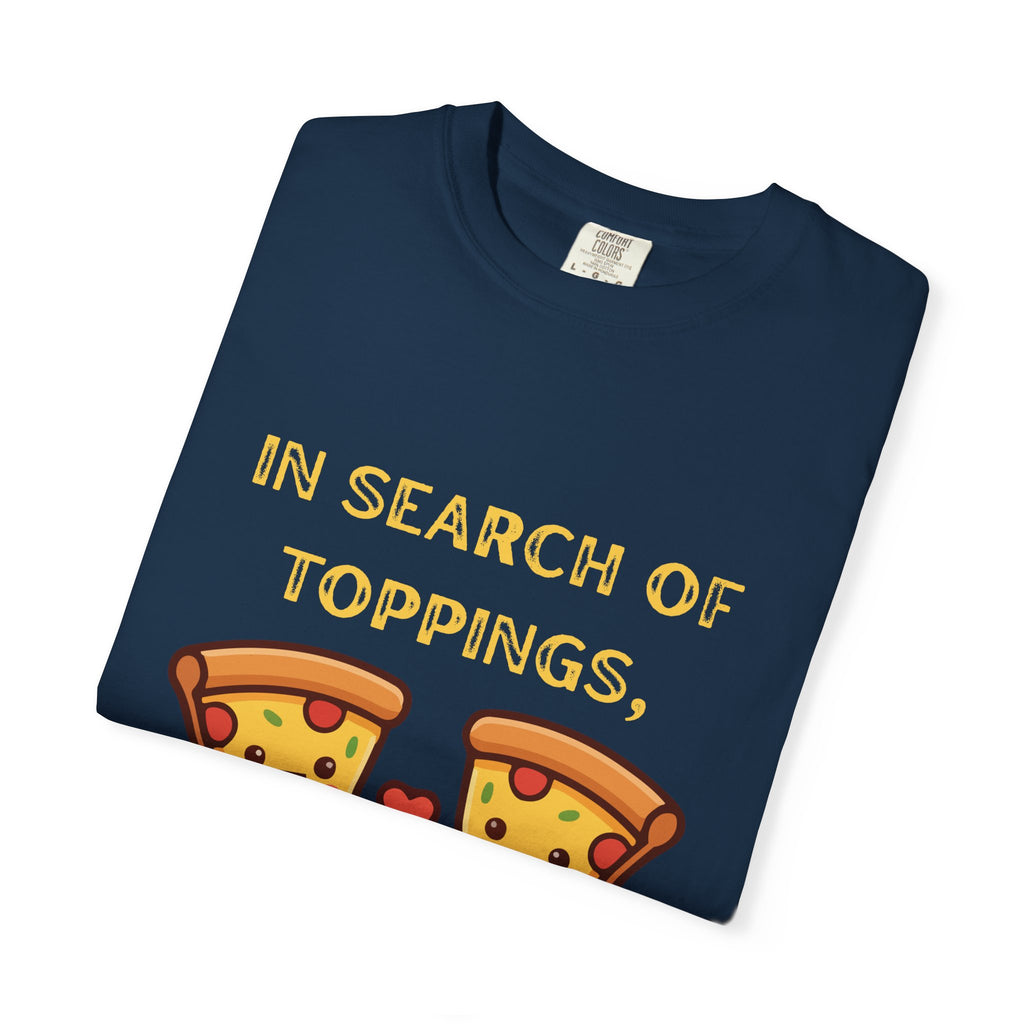 Pizza Love T-Shirt — "In Search of Toppings, To My Pizza!!!" Funny Graphic Tee