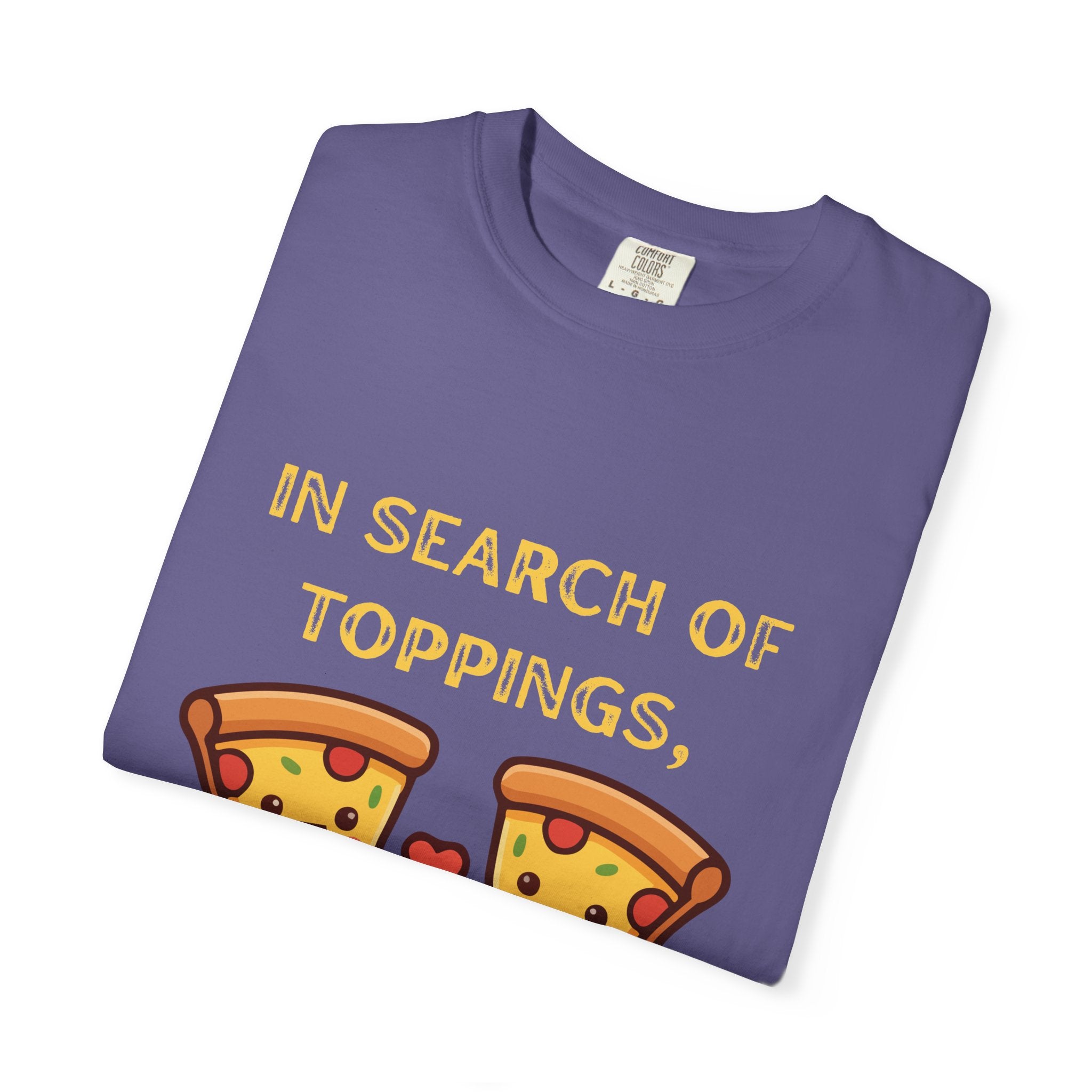 Pizza Love T-Shirt — "In Search of Toppings, To My Pizza!!!" Funny Graphic Tee