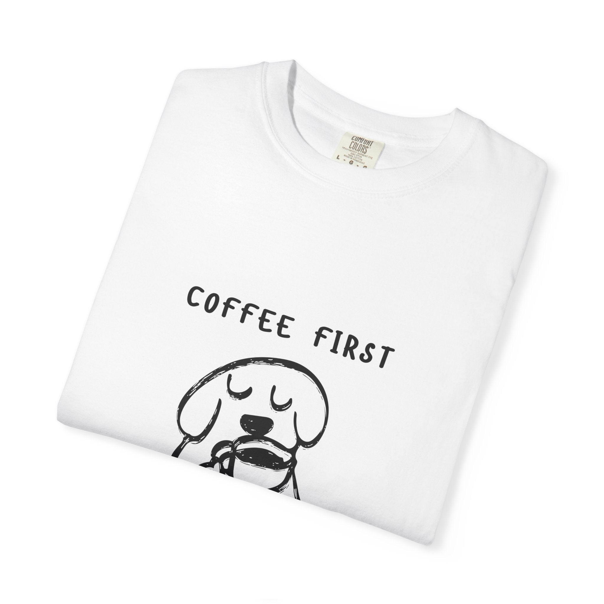 Coffee First Tee — Cute Dog Illustration “Coffee First Everything Else Later” T-Shirt