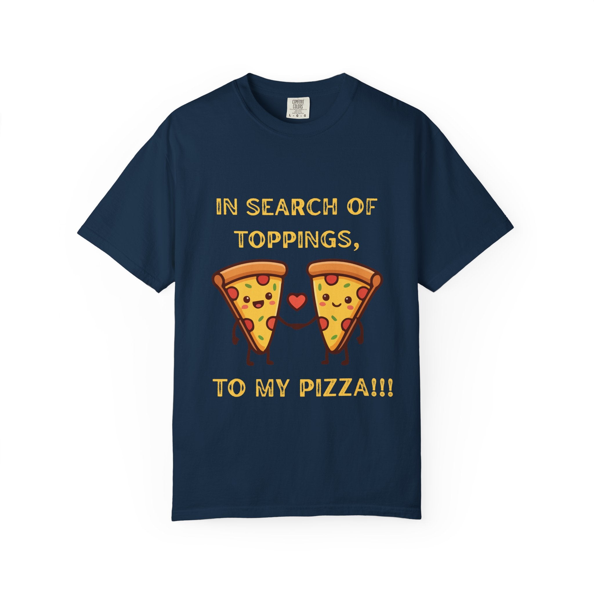 Pizza Love T-Shirt — "In Search of Toppings, To My Pizza!!!" Funny Graphic Tee