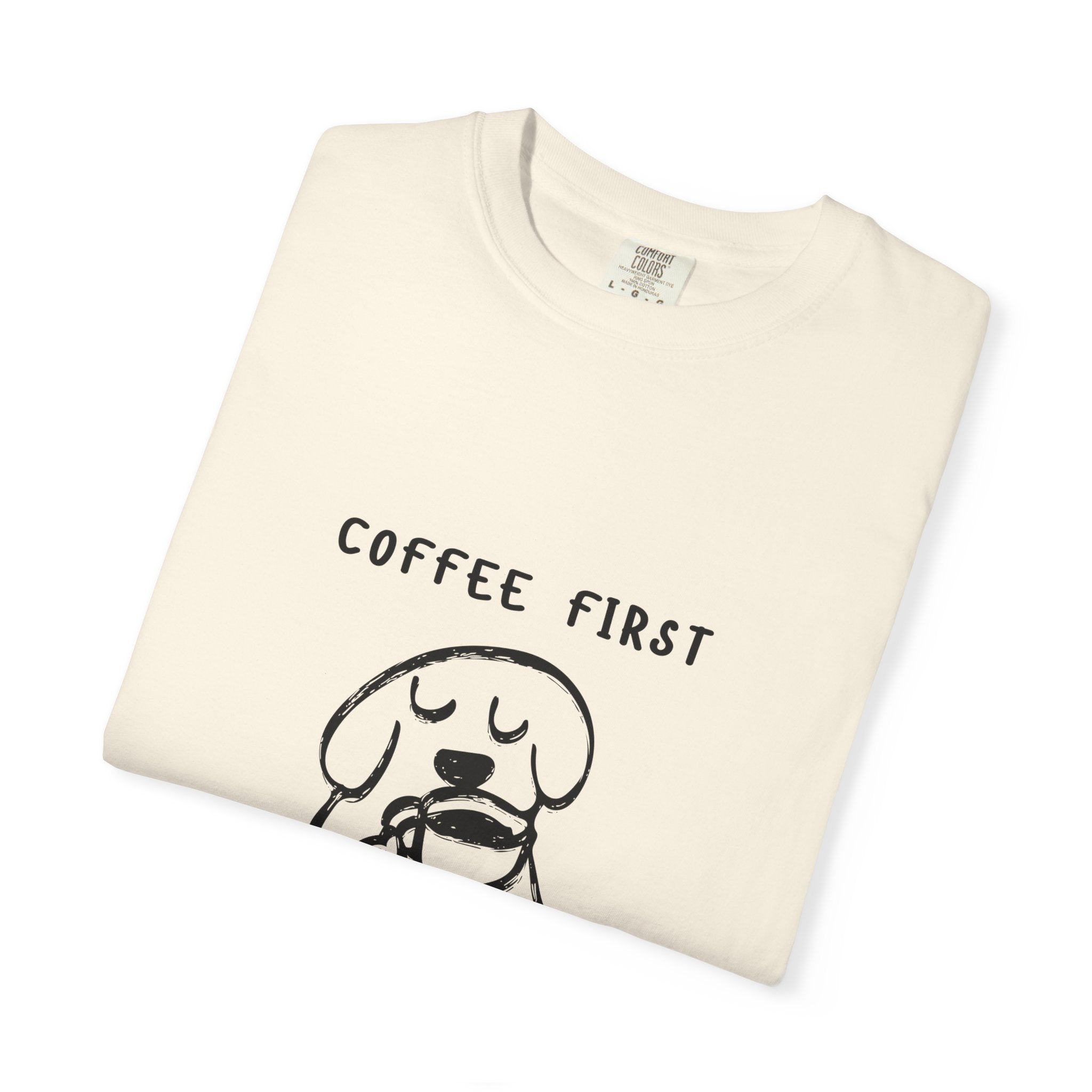 Coffee First Tee — Cute Dog Illustration “Coffee First Everything Else Later” T-Shirt
