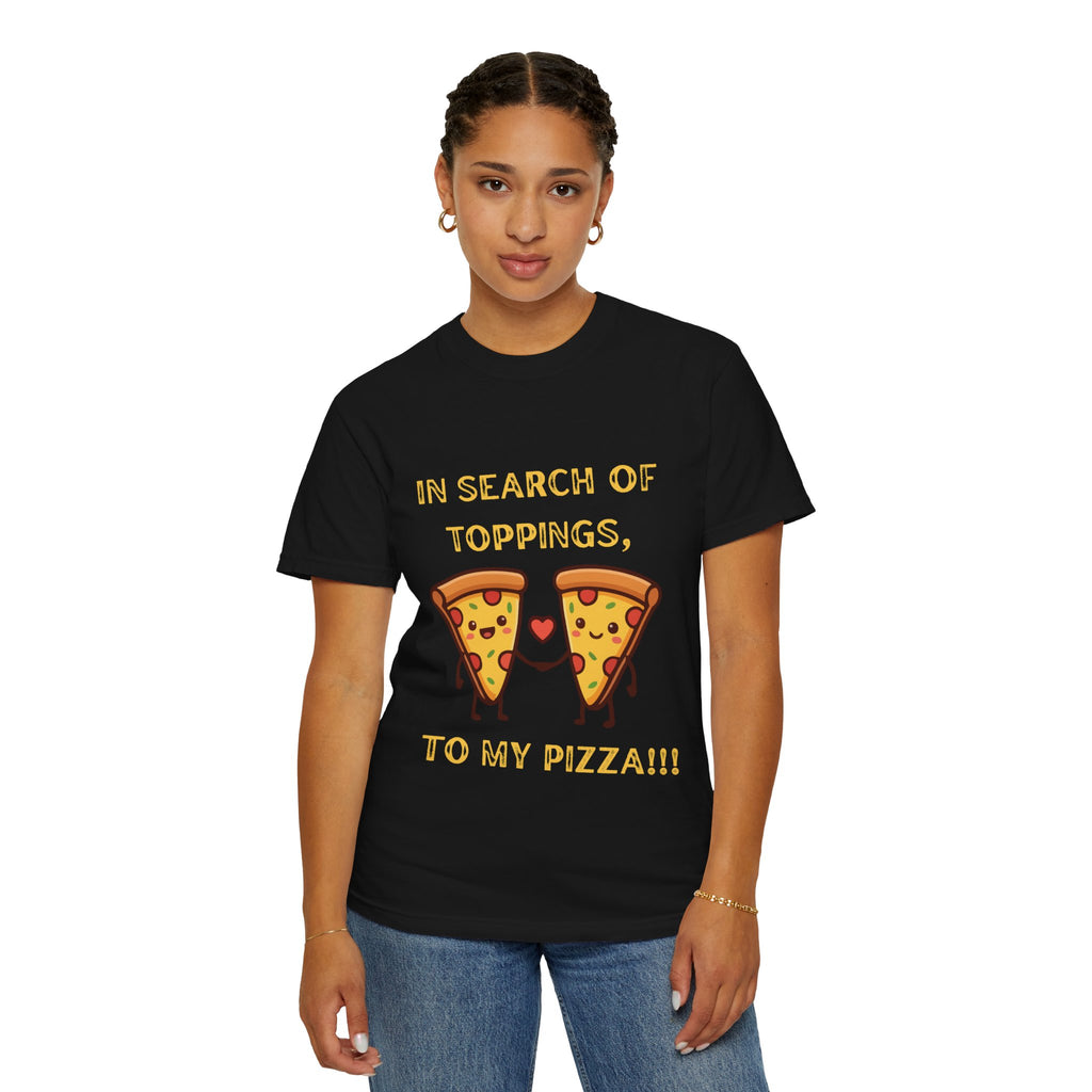 Pizza Love T-Shirt — "In Search of Toppings, To My Pizza!!!" Funny Graphic Tee