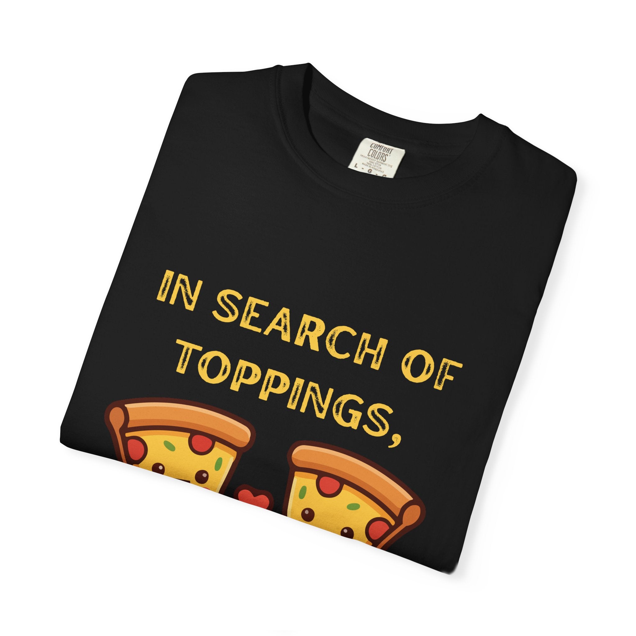Pizza Love T-Shirt — "In Search of Toppings, To My Pizza!!!" Funny Graphic Tee