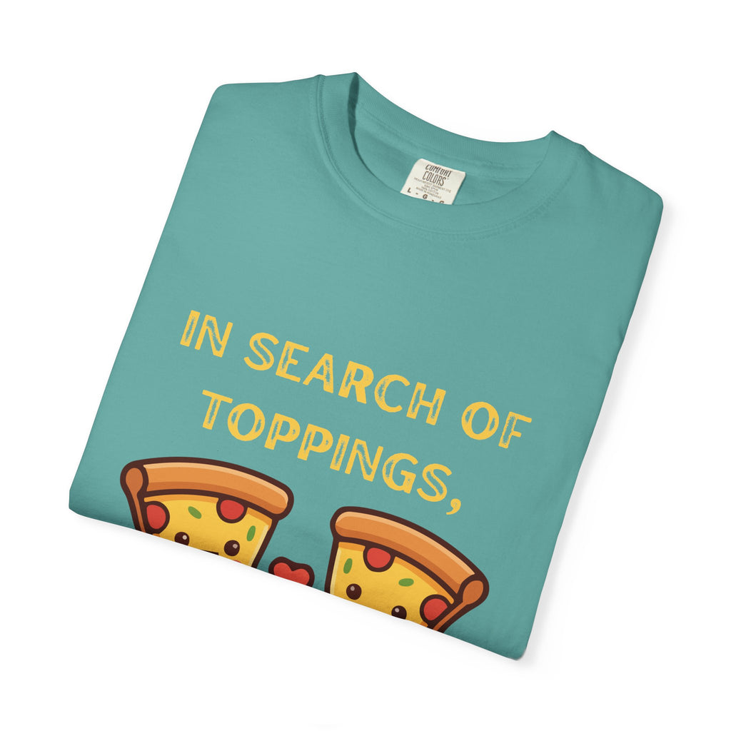 Pizza Love T-Shirt — "In Search of Toppings, To My Pizza!!!" Funny Graphic Tee