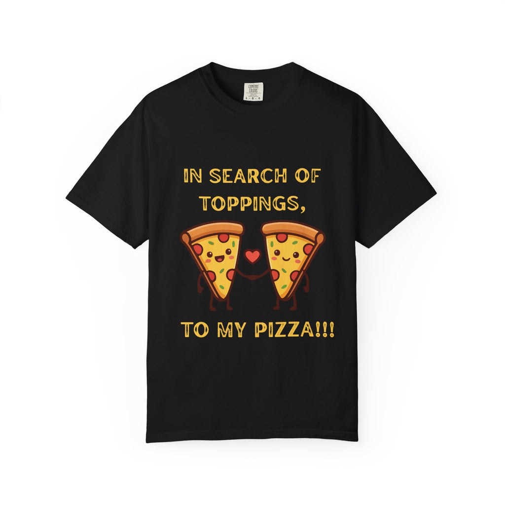 Pizza Love T-Shirt — "In Search of Toppings, To My Pizza!!!" Funny Graphic Tee