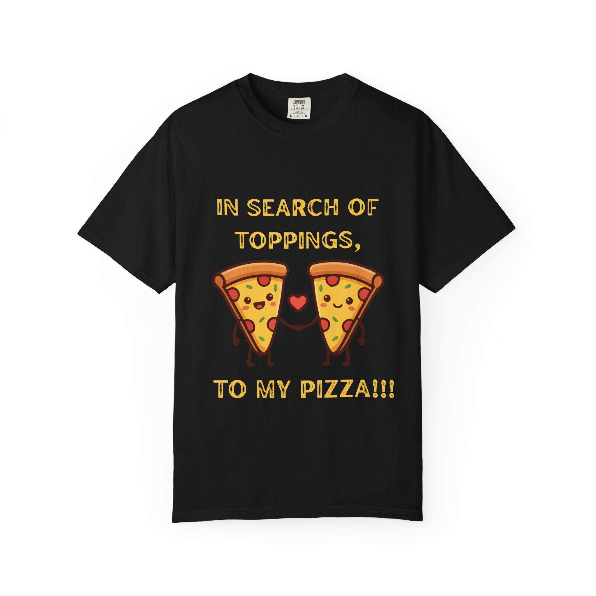Pizza Love T-Shirt — "In Search of Toppings, To My Pizza!!!" Funny Graphic Tee