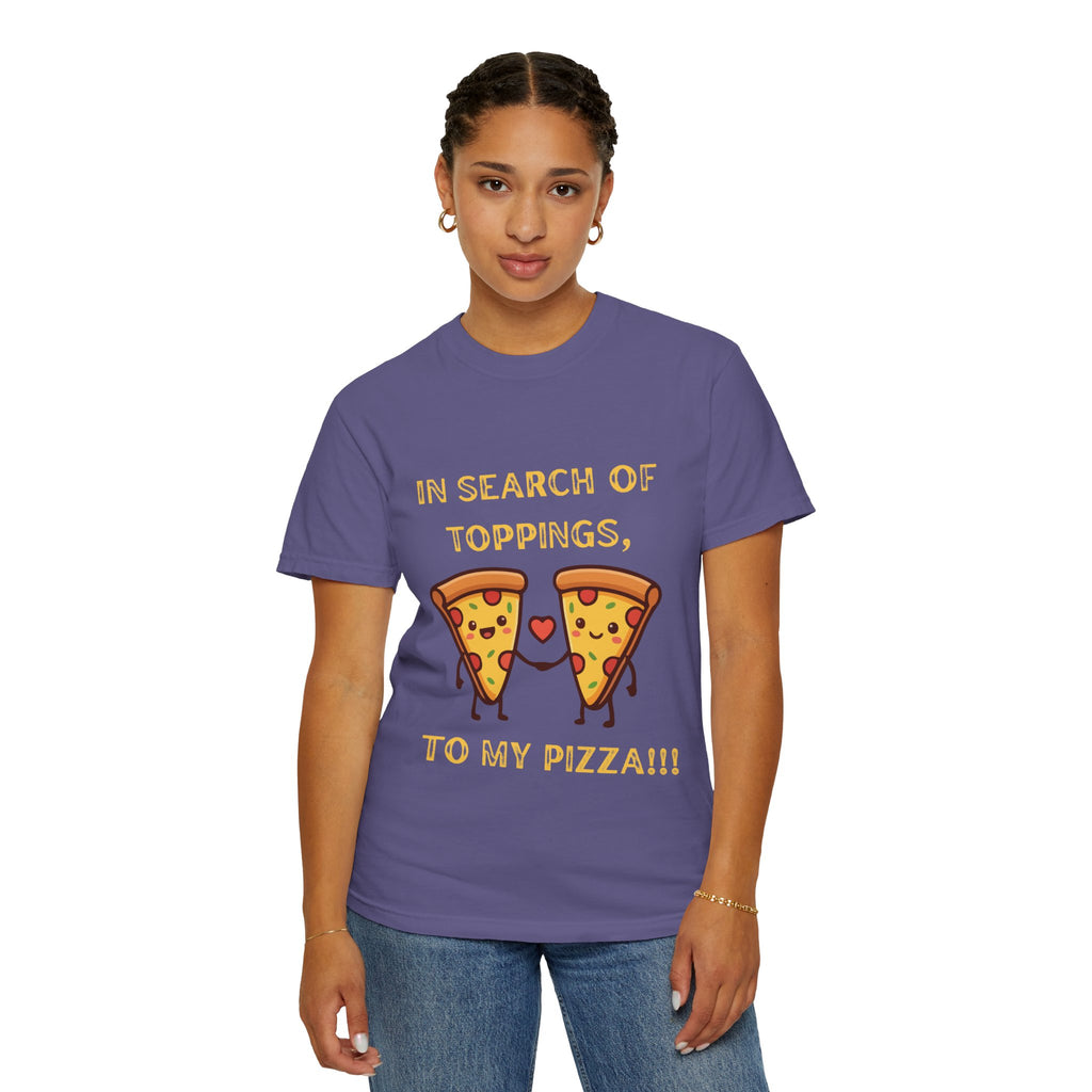 Pizza Love T-Shirt — "In Search of Toppings, To My Pizza!!!" Funny Graphic Tee